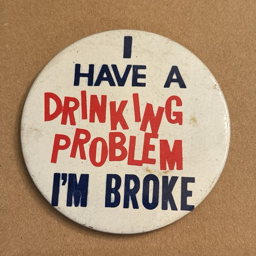 I Have A Drinking Problem I'm Broke Vintage Pinback Button Pin Round Circle